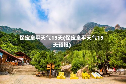 保定阜平天气15天(保定阜平天气15天预报)-第3张图片