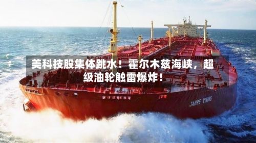 美科技股集体跳水！霍尔木兹海峡，超级油轮触雷爆炸！-第2张图片