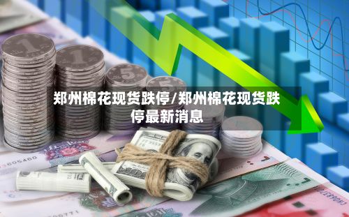 郑州棉花现货跌停/郑州棉花现货跌停最新消息-第3张图片