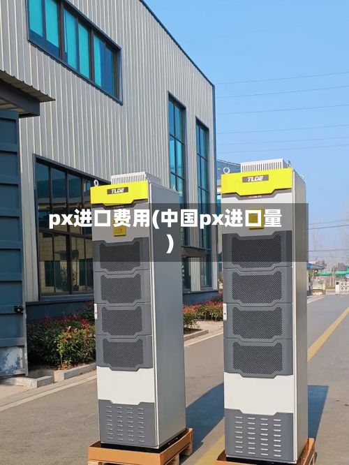 px进口费用(中国px进口量)