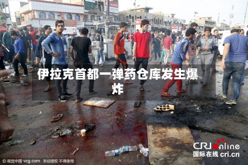 伊拉克首都一弹药仓库发生爆炸