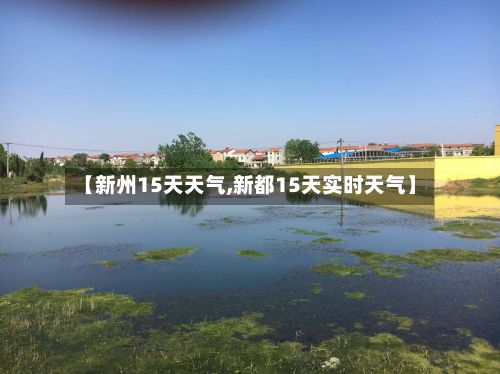 【新州15天天气,新都15天实时天气】-第2张图片