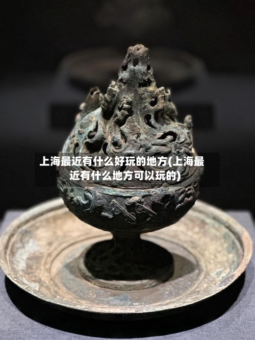上海最近有什么好玩的地方(上海最近有什么地方可以玩的)-第2张图片