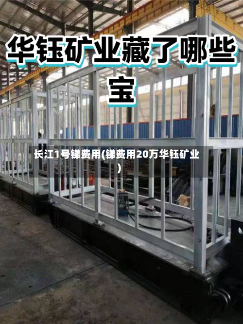 长江1号锑费用(锑费用20万华钰矿业)-第3张图片