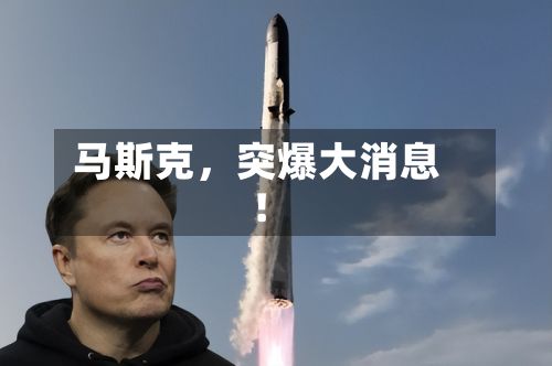 马斯克	，突爆大消息！-第3张图片