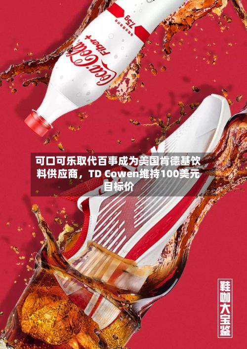 可口可乐取代百事成为美国肯德基饮料供应商，TD Cowen维持100美元目标价-第1张图片