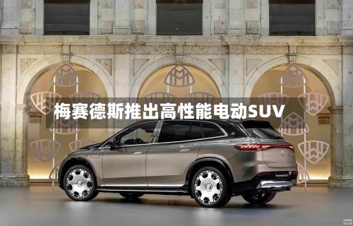 梅赛德斯推出高性能电动SUV