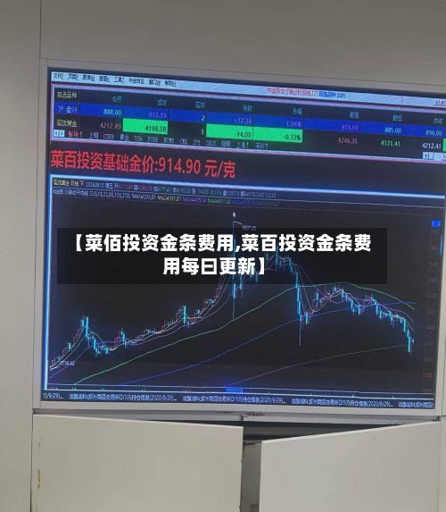 【菜佰投资金条费用,菜百投资金条费用每曰更新】