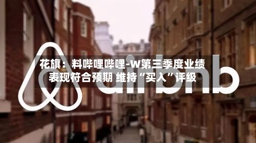 花旗：料哔哩哔哩-W第三季度业绩表现符合预期 维持“买入	”评级-第3张图片