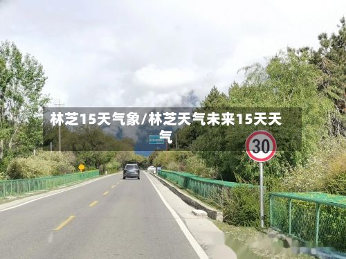 林芝15天气象/林芝天气未来15天天气
