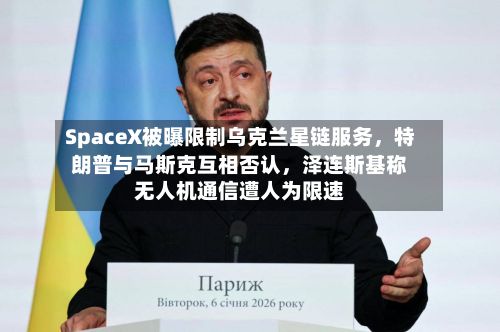 SpaceX被曝限制乌克兰星链服务	，特朗普与马斯克互相否认，泽连斯基称无人机通信遭人为限速-第2张图片