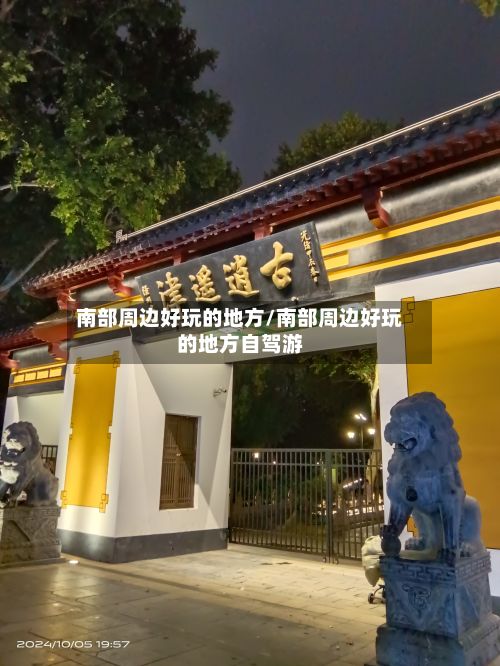 南部周边好玩的地方/南部周边好玩的地方自驾游-第3张图片