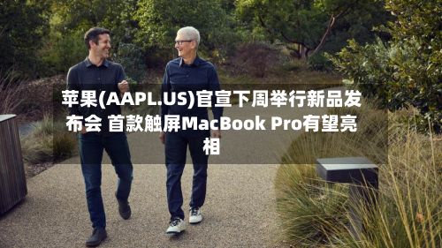苹果(AAPL.US)官宣下周举行新品发布会 首款触屏MacBook Pro有望亮相