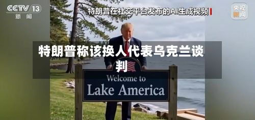 特朗普称该换人代表乌克兰谈判-第1张图片