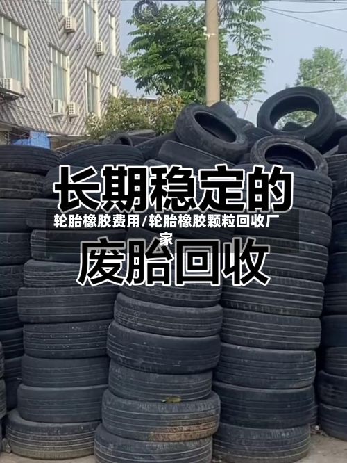 轮胎橡胶费用/轮胎橡胶颗粒回收厂家
