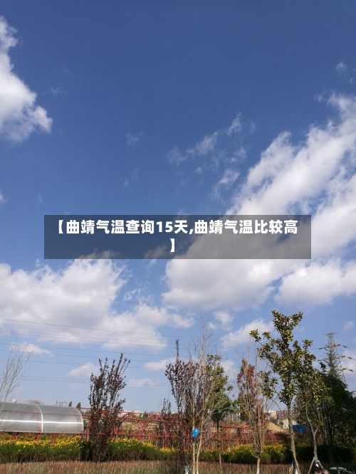 【曲靖气温查询15天,曲靖气温比较高】