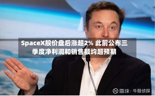 SpaceX股价盘后涨超2% 此前公布三季度净利润和销售额均超预期