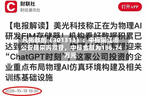 凡拓数创（301313）：中标阳江市公安局采购项目，中标金额为186.74万元