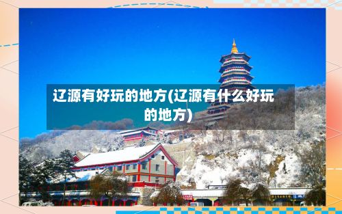辽源有好玩的地方(辽源有什么好玩的地方)