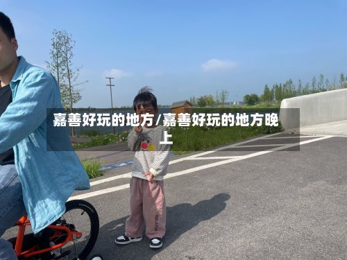 嘉善好玩的地方/嘉善好玩的地方晚上-第2张图片