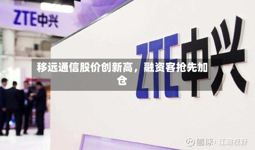 移远通信股价创新高,融资客抢先加仓