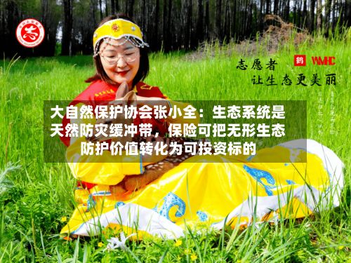 大自然保护协会张小全：生态系统是天然防灾缓冲带，保险可把无形生态防护价值转化为可投资标的-第2张图片