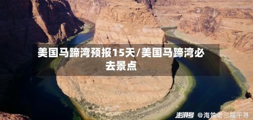 美国马蹄湾预报15天/美国马蹄湾必去景点-第2张图片