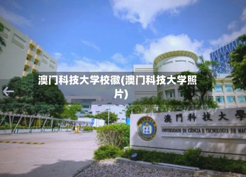 澳门科技大学校徽(澳门科技大学照片)