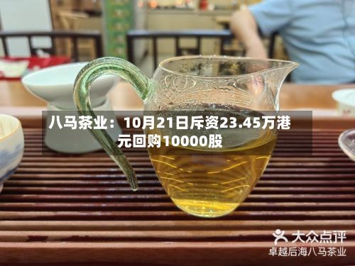 八马茶业：10月21日斥资23.45万港元回购10000股