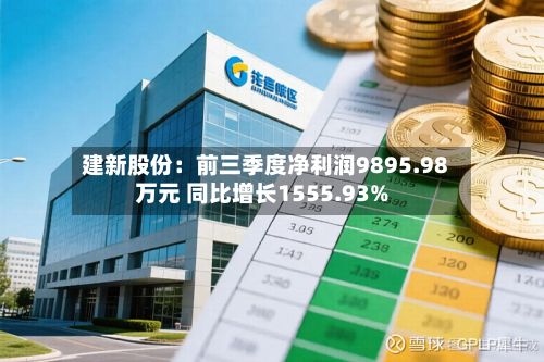 建新股份：前三季度净利润9895.98万元 同比增长1555.93%