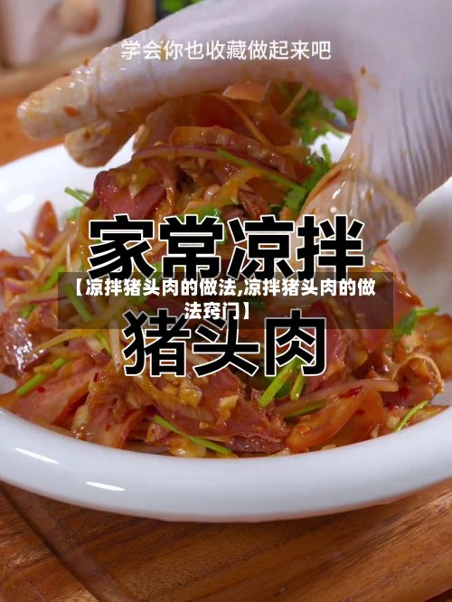 【凉拌猪头肉的做法,凉拌猪头肉的做法窍门】-第2张图片
