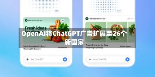 OpenAI将ChatGPT广告扩展至26个新国家-第1张图片