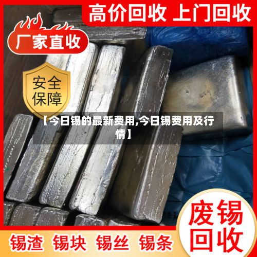 【今日锡的最新费用,今日锡费用及行情】