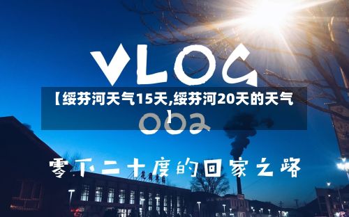 【绥芬河天气15天,绥芬河20天的天气】-第2张图片