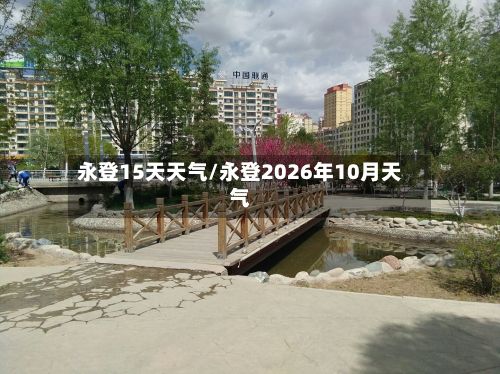 永登15天天气/永登2026年10月天气