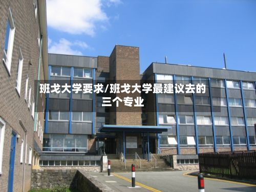 班戈大学要求/班戈大学最建议去的三个专业