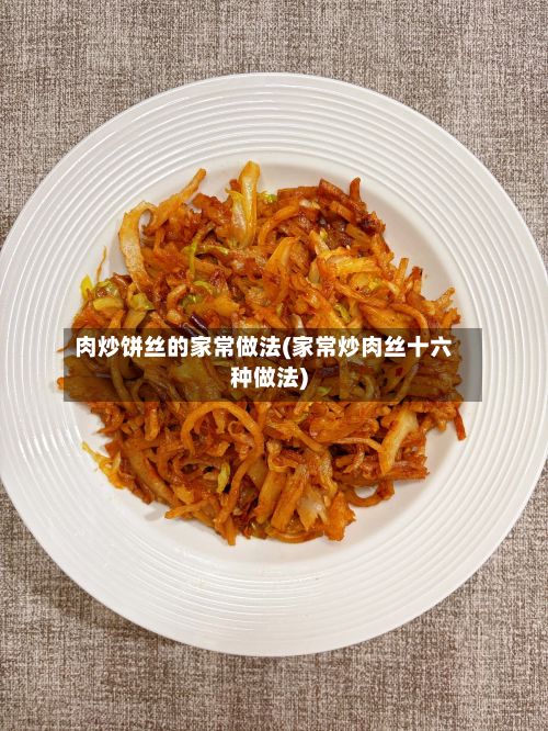 肉炒饼丝的家常做法(家常炒肉丝十六种做法)-第2张图片