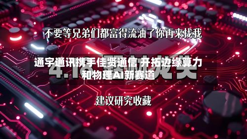 通宇通讯携手佳贤通信 开拓边缘算力和物理AI新赛道-第1张图片