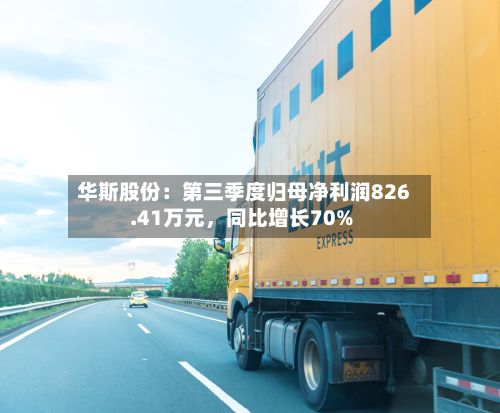 华斯股份：第三季度归母净利润826.41万元，同比增长70%-第1张图片