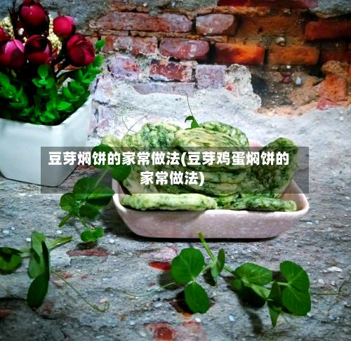 豆芽焖饼的家常做法(豆芽鸡蛋焖饼的家常做法)
