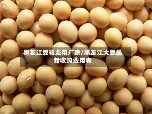 黑龙江豆粕费用厂家/黑龙江大豆最新收购费用表