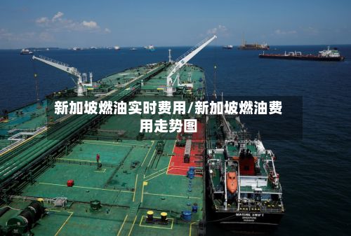 新加坡燃油实时费用/新加坡燃油费用走势图-第2张图片