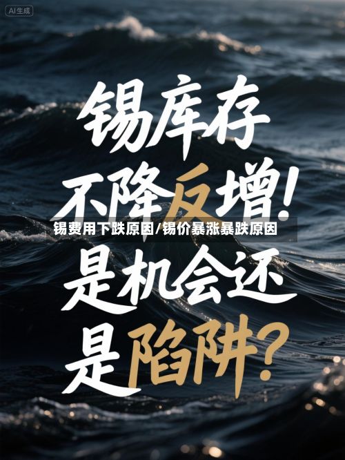 锡费用下跌原因/锡价暴涨暴跌原因