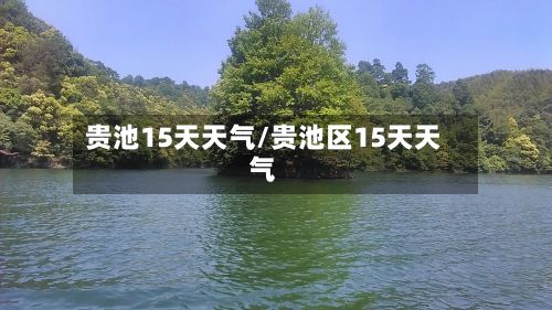 贵池15天天气/贵池区15天天气