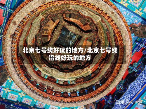 北京七号线好玩的地方/北京七号线沿线好玩的地方