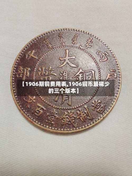 【1906期铜费用表,1906铜币最稀少的三个版本】-第2张图片
