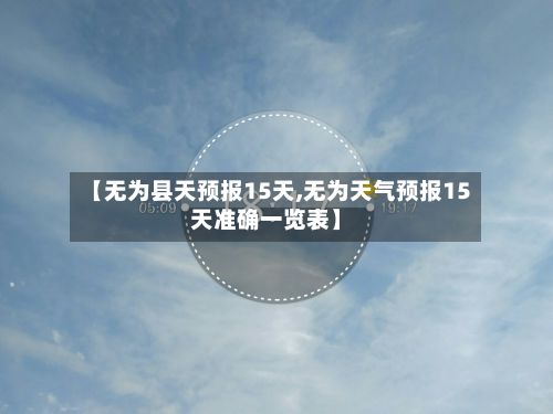 【无为县天预报15天,无为天气预报15天准确一览表】-第2张图片