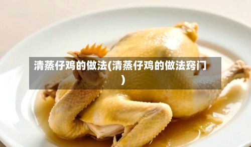 清蒸仔鸡的做法(清蒸仔鸡的做法窍门)