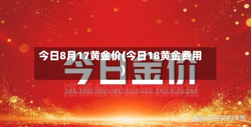 今日8月17黄金价(今日18黄金费用)-第1张图片