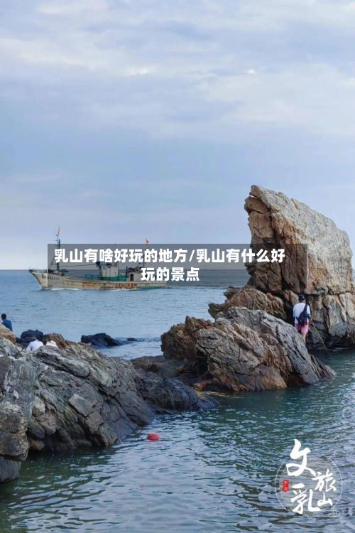 乳山有啥好玩的地方/乳山有什么好玩的景点-第3张图片